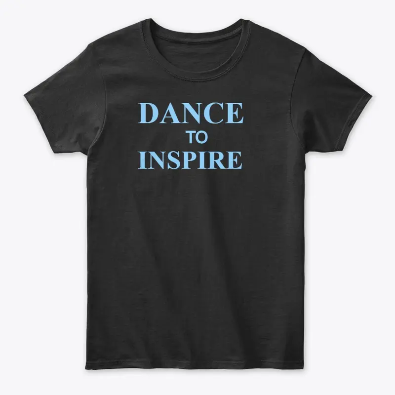 Dance To Inspire - Shirts and Hoodies