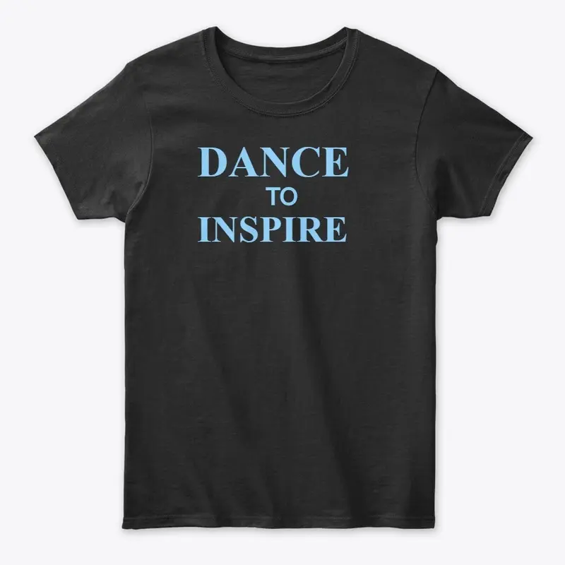 Dance To Inspire - Shirts and Hoodies